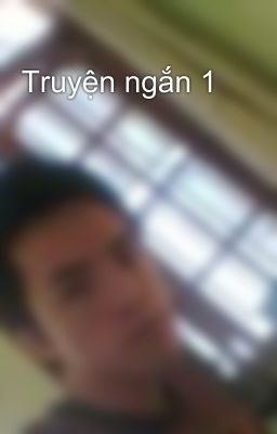 Truyện ngắn 1