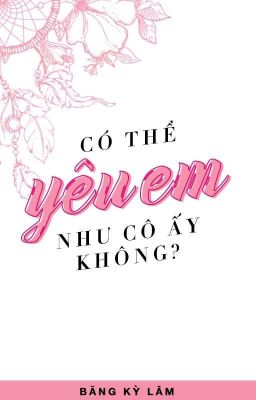 [Truyện Ngắn] Có thể yêu em như cô ấy không?