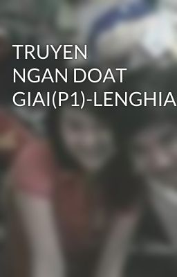 TRUYEN NGAN DOAT GIAI(P1)-LENGHIABK05