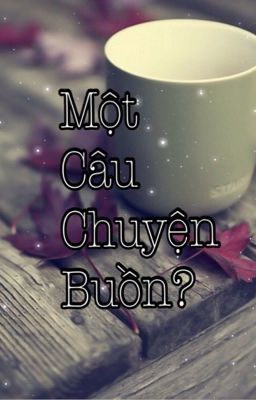 [Truyện Ngắn] Một Câu Chuyện Buồn?