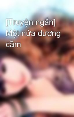 [Truyện ngắn] Một nửa dương cầm