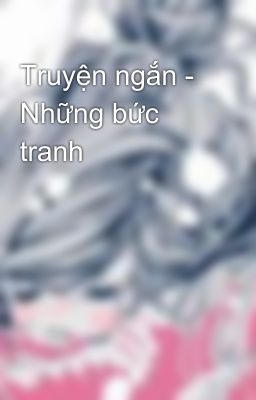 Truyện ngắn - Những bức tranh