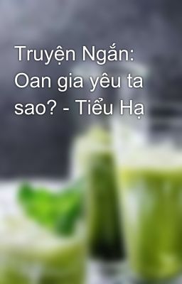 Truyện Ngắn: Oan gia yêu ta sao? - Tiểu Hạ