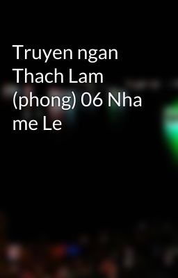 Truyen ngan Thach Lam (phong) 06 Nha me Le