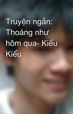 Truyện ngắn: Thoáng như hôm qua- Kiểu Kiểu