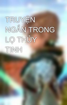 TRUYỆN NGẮN TRONG LỌ THỦY TINH