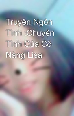 Truyện Ngôn Tình :Chuyện Tình Của Cô Nàng Lisa