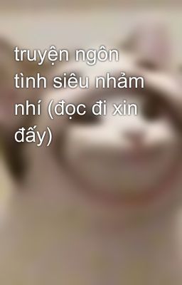 truyện ngôn tình siêu nhảm nhí (đọc đi xin đấy)