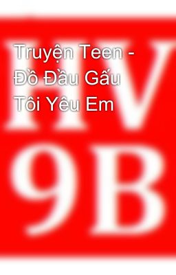 Truyện Teen - Đồ Đầu Gấu Tôi Yêu Em