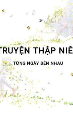 TRUYỆN THẬP NIÊN: TỪNG NGÀY BÊN NHAU