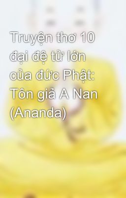 Truyện thơ 10 đại đệ tử lớn của đức Phật: Tôn giả A Nan (Ananda)