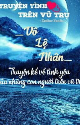 Truyện tình trên vũ trụ [ 12 chòm sao fanfic ]《Vô Lệ Nhân》