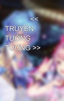              << TRUYỆN TƯỞNG TƯỢNG >>