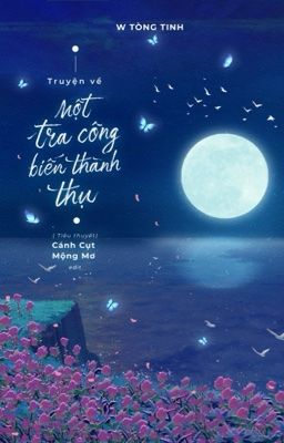 Truyện Về Một Tra Công Biến Thành Thụ - W Tòng Tinh