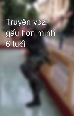 Truyện voz: gấu hơn mình 6 tuổi