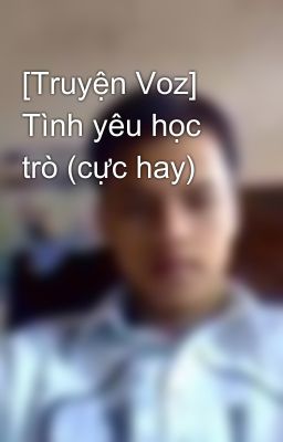 [Truyện Voz] Tình yêu học trò (cực hay)