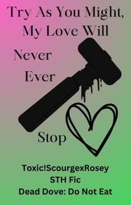 Try As You Might, My Love Will Never Ever Stop/Toxic!Scourosey/STH AU