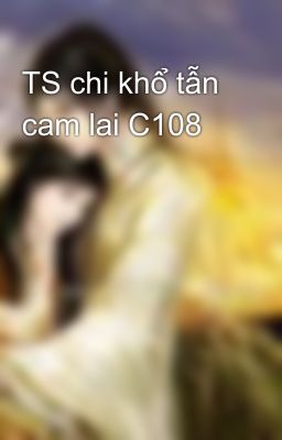 TS chi khổ tẫn cam lai C108