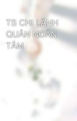 TS CHI LÃNH QUÂN NOÃN TÂM