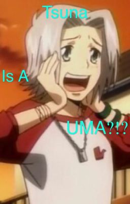 Tsuna is a UMA?!?!