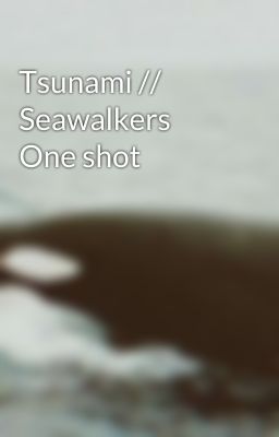 Tsunami // Seawalkers One shot