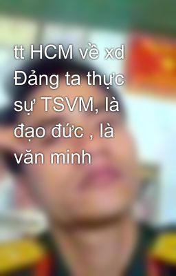 tt HCM về xd Đảng ta thực sự TSVM, là đạo đức , là văn minh