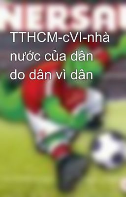 TTHCM-cVI-nhà nước của dân do dân vì dân