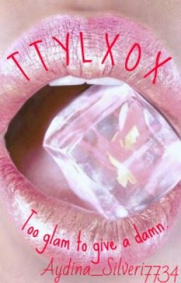 TTYLXOX-Too Glam To Give A Damn (#Wattys2016)