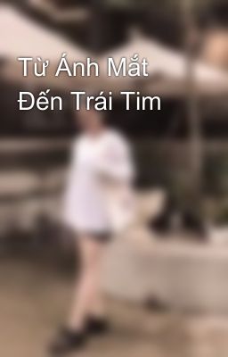 Từ Ánh Mắt Đến Trái Tim