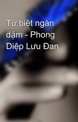 Từ biệt ngàn dặm - Phong Diệp Lưu Đan