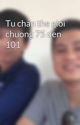 Tu chan the gioi chuong 75 den 101