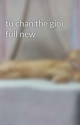 tu chan the gioi full new