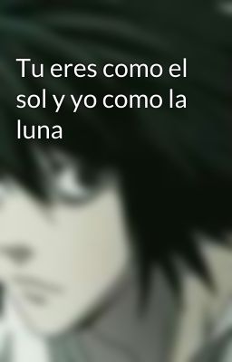 Tu eres como el sol y yo como la luna