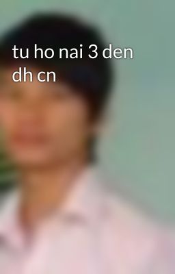 tu ho nai 3 den dh cn