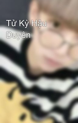 Tử Kỳ Hậu Duyên