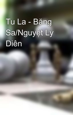 Tu La - Băng Sa/Nguyệt Ly Diên