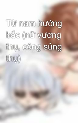 Từ nam hướng bắc (nữ vương thụ, công sủng thụ)