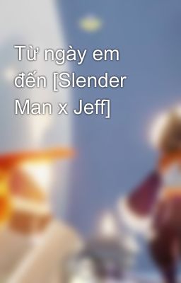 Từ ngày em đến [Slender Man x Jeff]