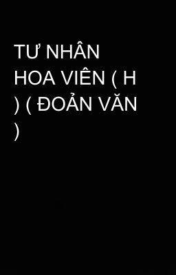 TƯ NHÂN HOA VIÊN ( H ) ( ĐOẢN VĂN )