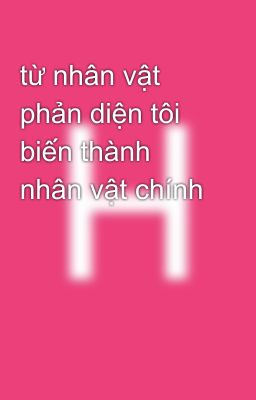 từ nhân vật phản diện tôi biến thành nhân vật chính