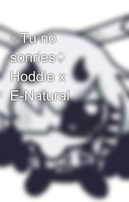 ♤Tu no sonries♤ Hoddie x E-Natural