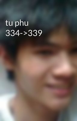 tu phu 334->339