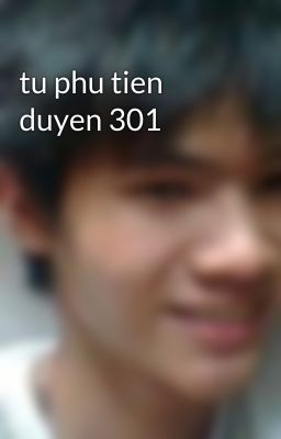 tu phu tien duyen 301