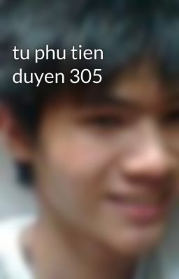 tu phu tien duyen 305