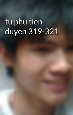 tu phu tien duyen 319-321