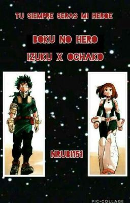 Tu siempre seras mi heroe ( boku no hero academia) ♡Izuku x Ochako♡ -COMPLETADA-