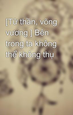 [Tử thần, võng vương ] Bên trong ta không thể không thụ