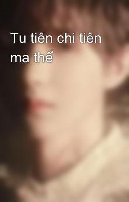 Tu tiên chi tiên ma thể