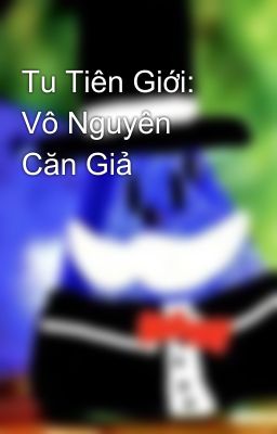 Tu Tiên Giới: Vô Nguyên Căn Giả