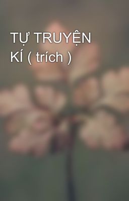 TỰ TRUYỆN KÍ ( trích )